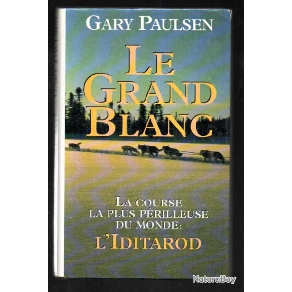 le grand blanc la course la plus prilleuse du monde l'iditarod de gary paulsen