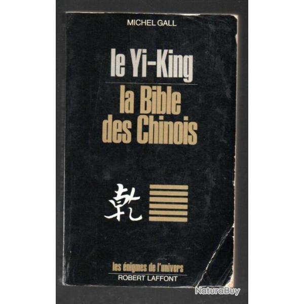 Le Yi-King: La Bible des chinois de michel gall les �nigmes de l'univers