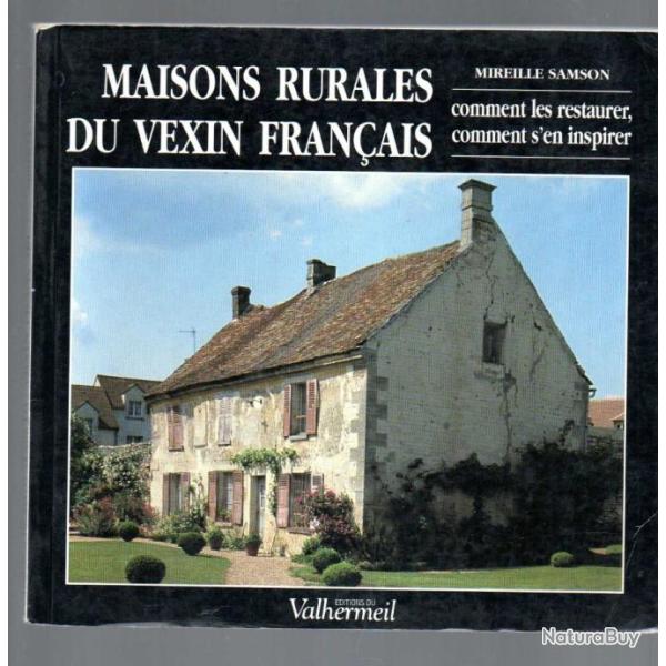 Maisons rurales du Vexin fran�ais: Comment les restaurer, comment s'en inspirer mireille samson