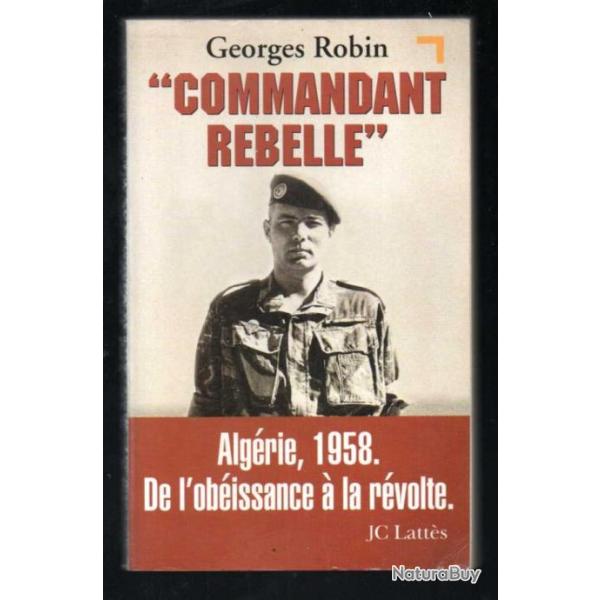 commandant rebelle de georges robin , alg�rie 1958 de l'ob�issance � la r�volte , indochine, suez ,