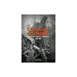 ? L'ARTILLERIE ALLEMANDE - ORGANISATION, ARMEMENT ET &Eacute;QUIPEMENT/ 1914-1918
