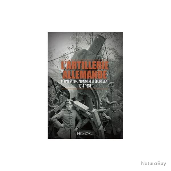 ? L'ARTILLERIE ALLEMANDE - ORGANISATION, ARMEMENT ET �QUIPEMENT/ 1914-1918