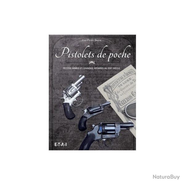 PISTOLETS DE POCHE - PETITES ARMES ET GRANDES AFFAIRES AU XIXE SI�CLE