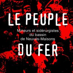 Le Peuple du Fer: Mineurs et sid&eacute;rurgistes du bassin de Neuves-Maisons de fran&ccedil;ois moulin lorraine