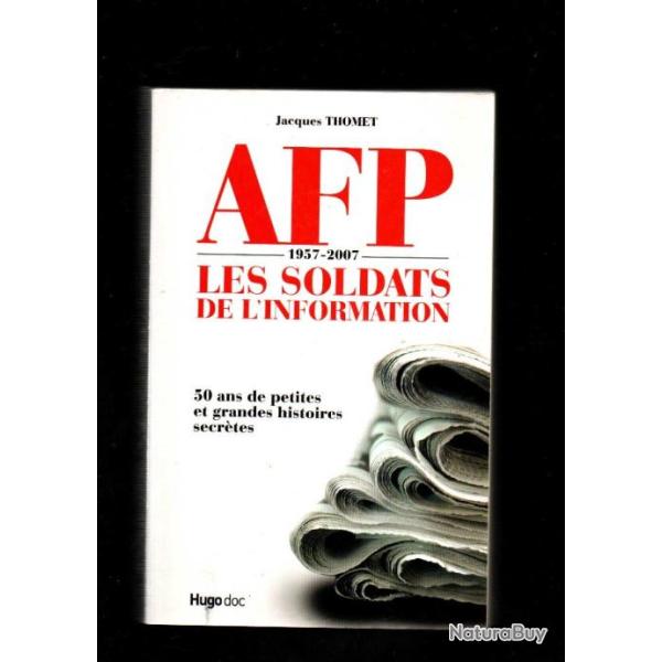 afp 1957-2007 les soldats de l'information 50 ans de petites et grandes histoires secr�tes thomet j.