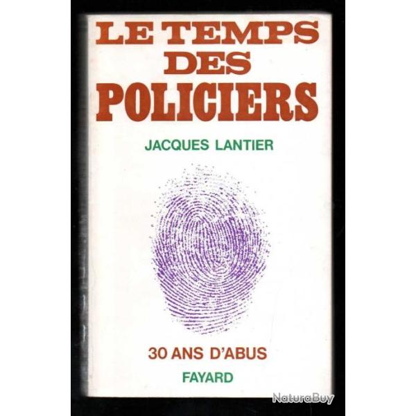 le temps des policiers 30 ans d'abus de jacques lantier (1970-30 pour p�riode)