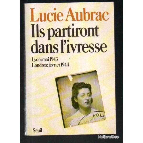 Ils partiront dans l'ivresse lyon mai 1943, londres f�vrier 1944. Lucie Aubrac.r�sistance