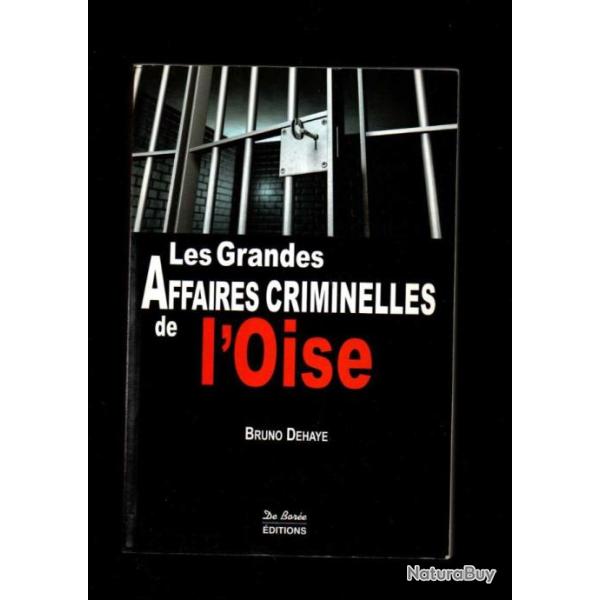les grandes affaires criminelles de l'oise de 1784 � 1983 de bruno dehaye , 200 affaires isariennes