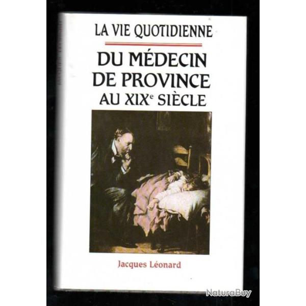 la vie quotidienne du m�decin de province au XIXe si�cle de jacques l�onard