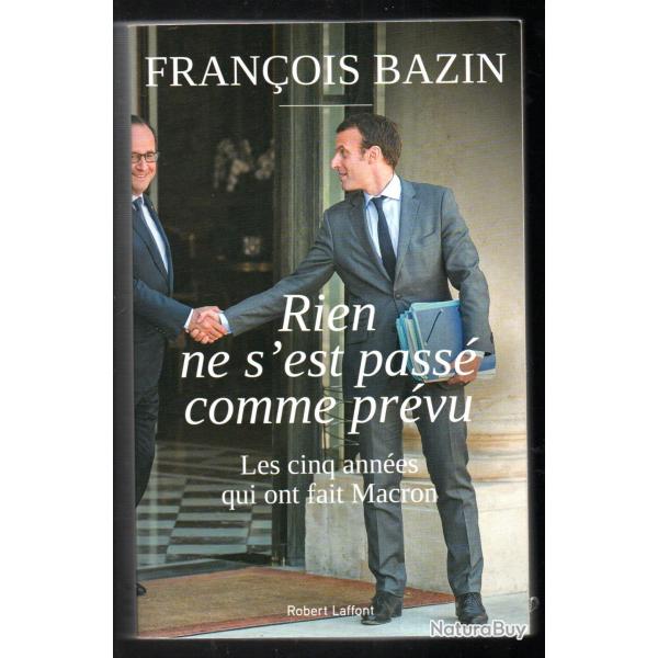 rien ne s'est pass� comme pr�vu les cinq ann�es qui ont fait macron, fran�ois bazin