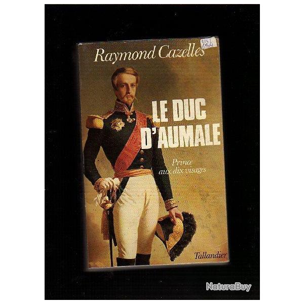 le duc d'aumale , prince aux deux visages de raymond cazelles conqu�te de l'alg�rie, chantilly