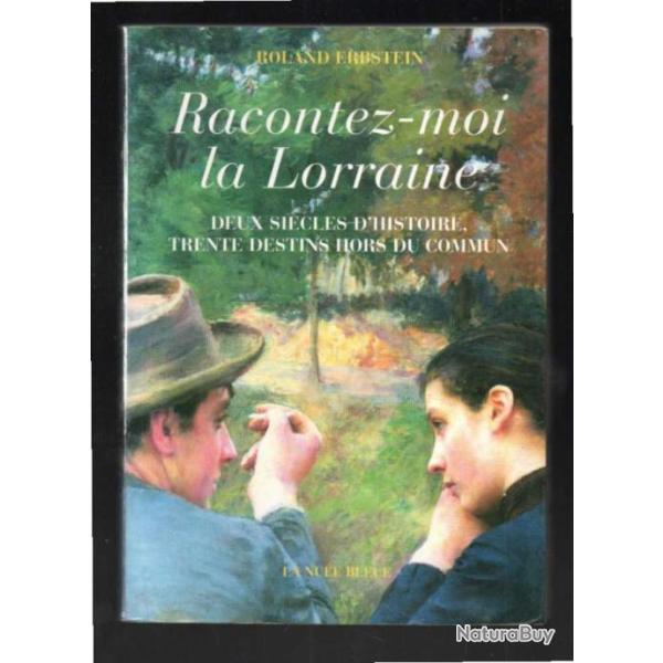 racontez-moi la lorraine deux si�cles d'histoire trente destins hors du commun de roland erbstein
