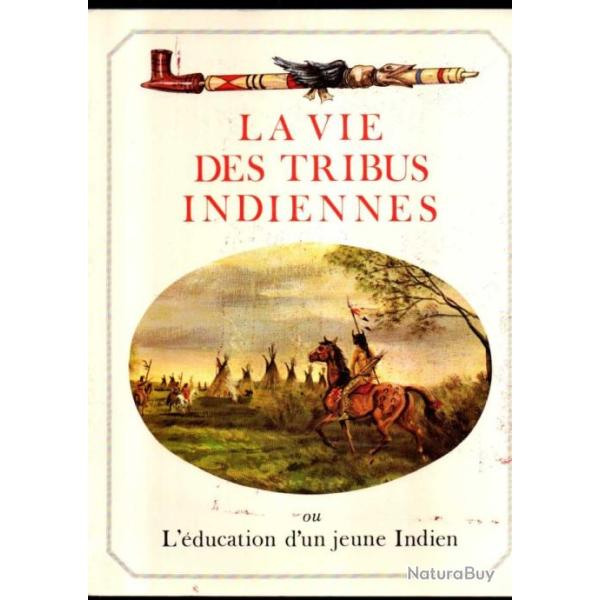 la vie des tribus indiennes ou l'�ducation d'un jeune indien. Autobiographie d'un chef indien Pied-N