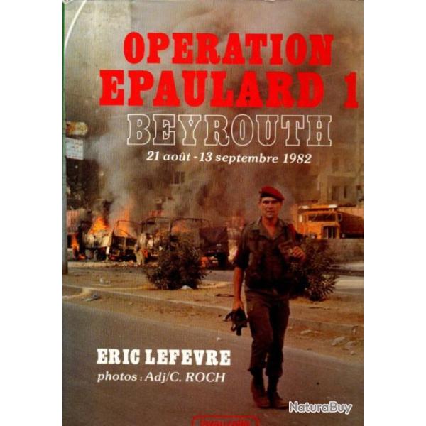 Operation Epaulard 1 Beyrouth: 21 ao�t-13 septembre 1982 d'�ric lef�vre photos :adj/c roch , liban