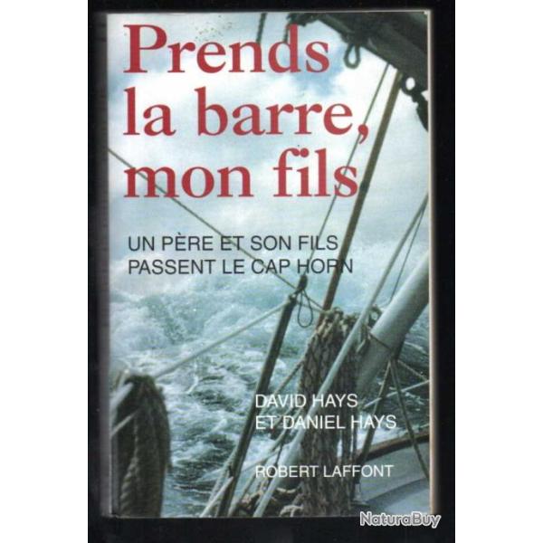 prends la barre mon fils un pre et son fils passent le cap horn de david et daniel hays