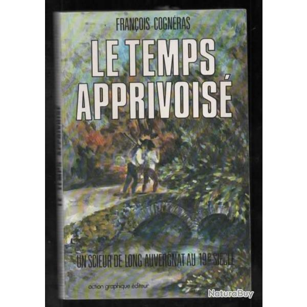 le temps apprivois� un scieur de long auvergnat au 19e si�cle de fran�ois cogn�ras , d�dicac�