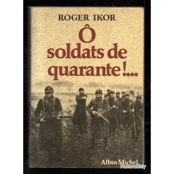 o soldats de quarante!...de roger ikor officier de renseignement rgimentaire