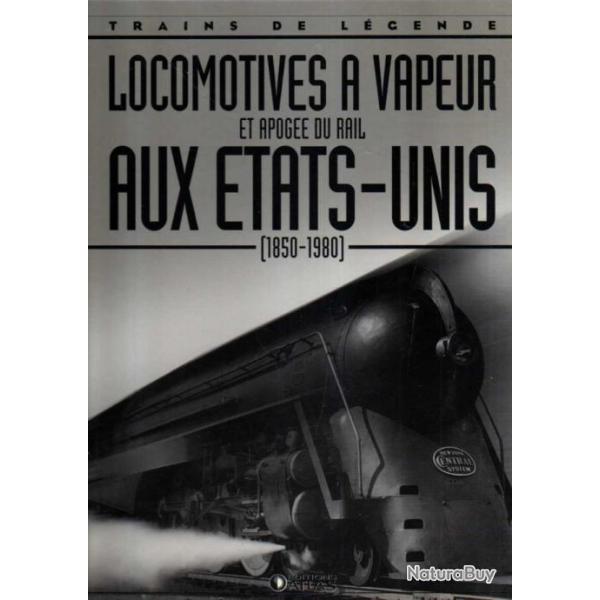 trains de lgende locomotives  vapeur et apoge du rail aux tats-unis 1850-1980 ditions atlas