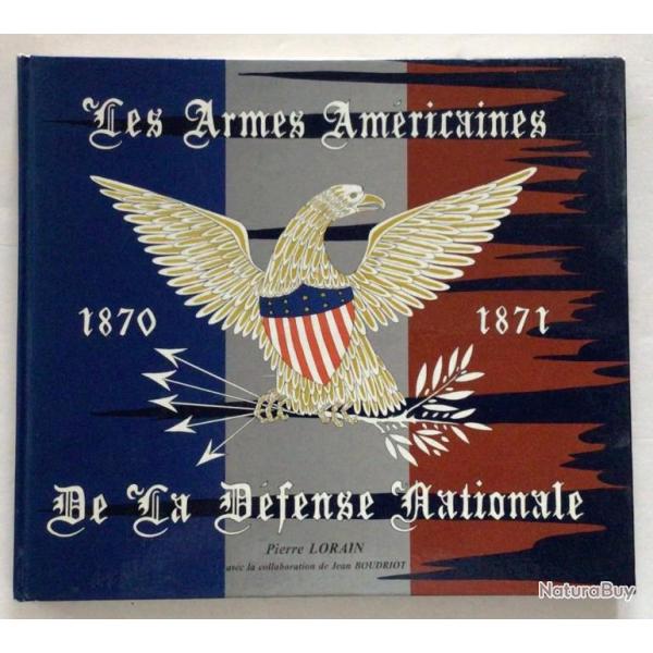 RARE LIVRE LES ARMES AMERICAINES DE LA DEFENSE NATIONALE 1870-1871  de Pierre Lorain