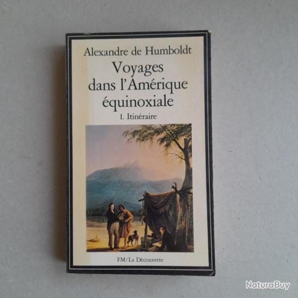 Humboldt - Voyages dans l'Am�rique �quinoxiale : Tome I. Itin�raire