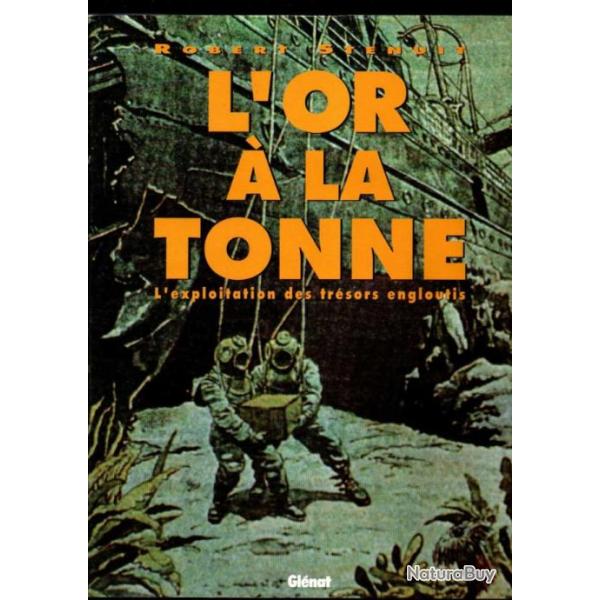 l'or � la tonne : L'exploitation des tr�sors engloutis, Robert Stenuit