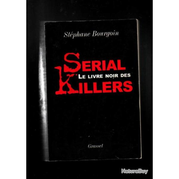 Le livre noir des s�rial killers. crimes , meurtres , viols ,  cannibalisme. par st�phane bourgoin