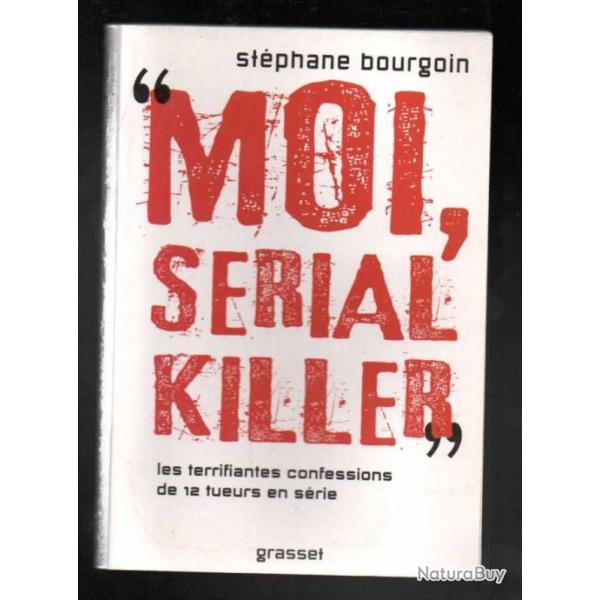 moi s�rial killer les terrifiantes confessions de 12 tueurs en s�rie de st�phane bourgoin d�dicac�