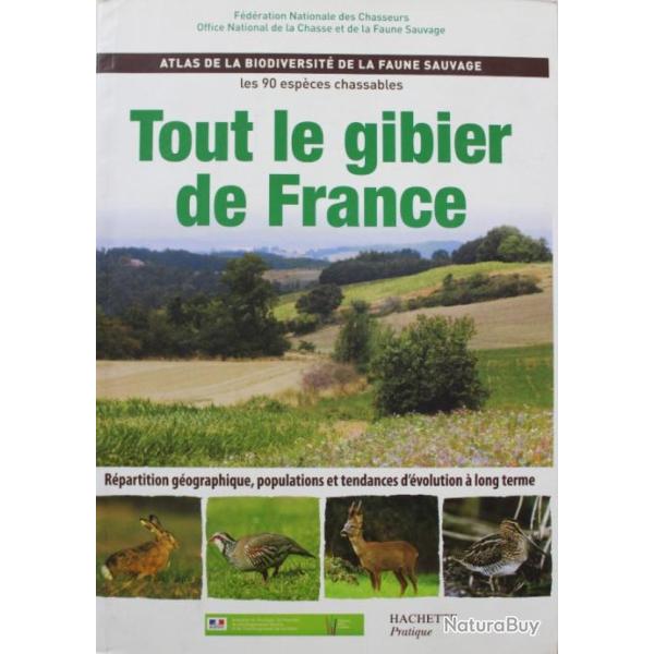 Tout le gibier de France: Atlas de la biodiversit� de la faune sauvage, les 90 esp�ces chassables