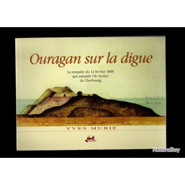 Ouragan sur la digue: la tempte du 12 fvrier 1808 qui anantit l'le factice de Cherbourg murie y.