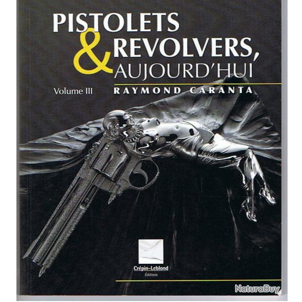 LIVRE PISTOLETS ET REVOLVERS D'AUJOURD'HUI RAYMOND CARANTA CREPIN LEBLOND