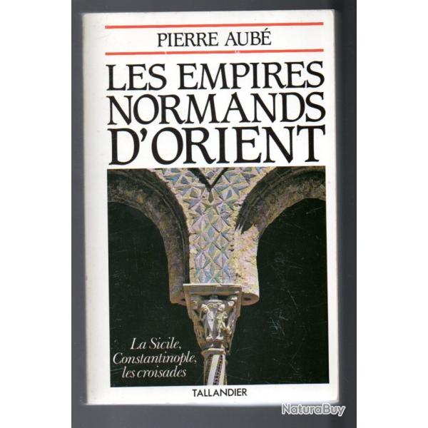 les empires normands d'orient de pierre aub� la sicile, constantinople les croisades