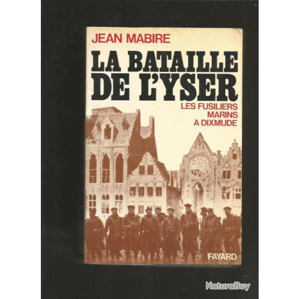 La Bataille de l'Yser. Les fusilliers marins � Dixmude par jean mabire Guerre 1914-1918.