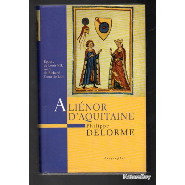 alinor d'aquitaine de philippe delorme , pouse de louisVII mre de richard coeur de lion