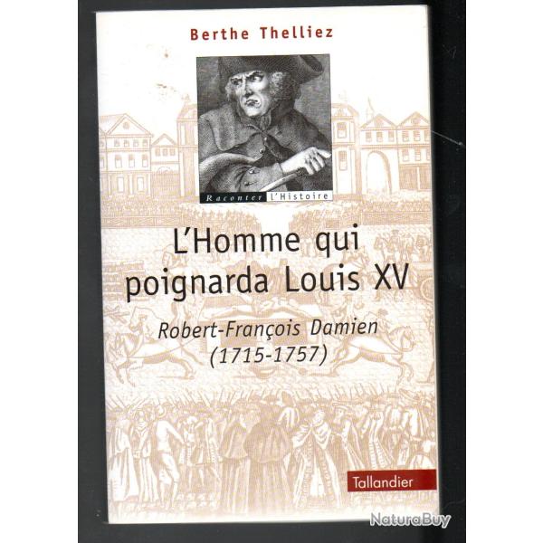 l'homme qui poignarda louis XV robert-fran�ois damien 1715-1757 berthe thelliez