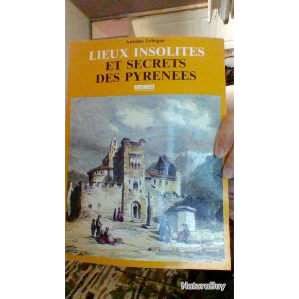Lieux insolites et secrets des pyrnes -Sud ouest -  Antoine Lebgue -