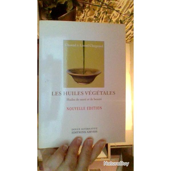 Les huiles vegetales huiles de sante et de beaute par Chantal et Lionel Clergeaud - Editions Amyris