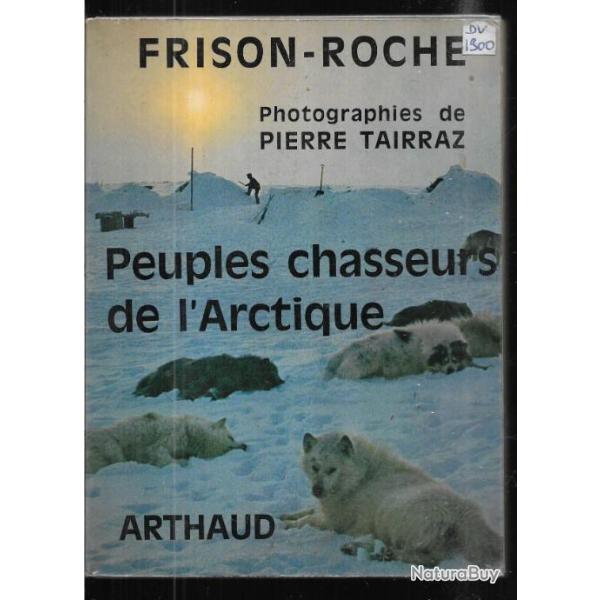 Peuples chasseurs de l'arctique.par  roger frison roche photographies de pierre tairraz voir �tat