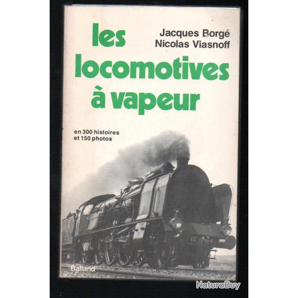 les locomotives � vapeur en 300 histoires et 150 photo jacques borg� nicolas viasnoff