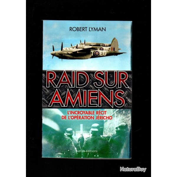 raid sur amiens l'incroyable rcit de l'opration jricho de robert lyman