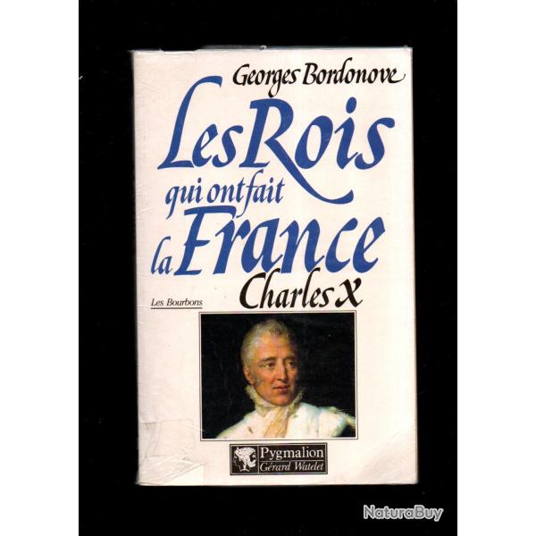 les rois qui ont fait la france les bourbons  charles X dernier roi de france par georges  bordonove