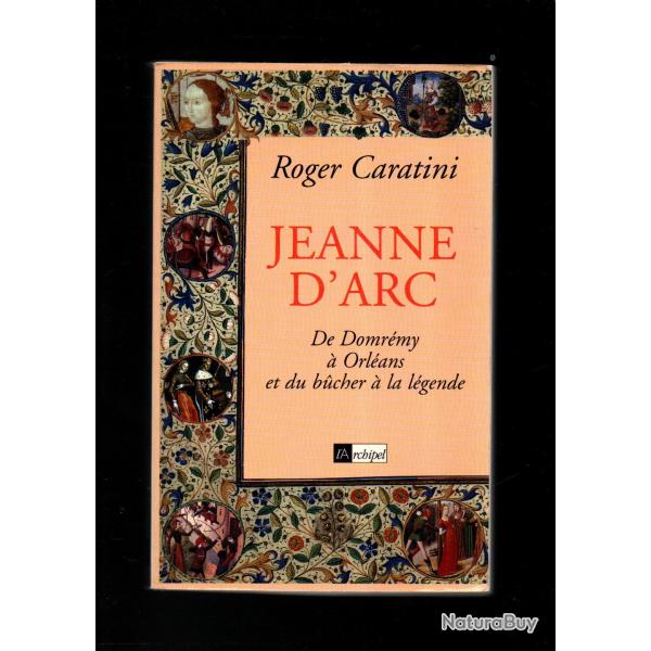 Jeanne d'Arc: de Domr�my � Orl�ans et du b�cher � la l�gende par roger caratini