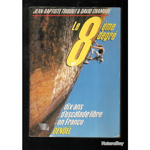 le 8me degr dix ans d'escalade libre en france de jean-baptiste tribout et david chambre
