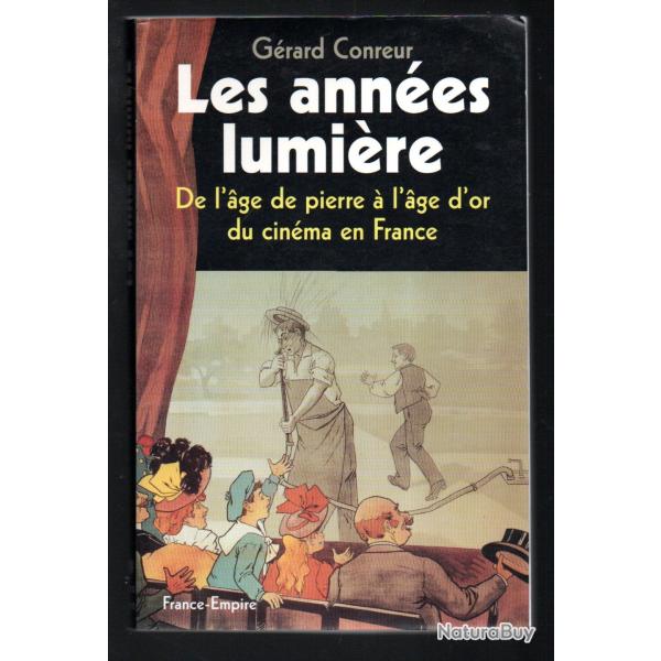 Les Ann�es Lumi�re, 1888-1929 - De L'�ge De Pierre � L'�ge D'or Du Cin�ma En France - Conreur G�rard