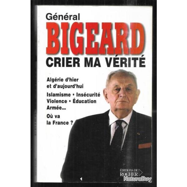 crier ma v�rit�  g�n�ral bigeard , alg�rie d'hier et d'aujourd'hui, islamisme , ins�curit� ou va la