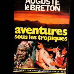 aventures sous les tropiques , phénomènes psy, chirurgie à mains nues ,d'auguste le breton