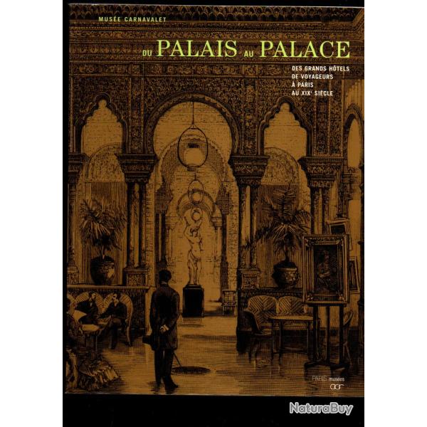 du palais au palace. Des Grands H�tels de voyageurs � Paris au XIXe si�cle mus�e carnavalet
