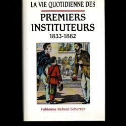 la vie quotidienne des premiers instituteurs 1833-1882 fabienne reboul scherrer