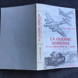 LA GUERRE A&Eacute;RIENNE/LA LIB&Eacute;RATION DE DE L'AISNE /25/06/1940 - 08/05/1945- JEAN HALLADE - 1985 - WW2
