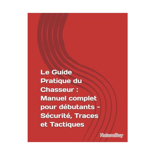 livre Le Guide Pratique du Chasseur : Manuel complet pour d�butants - S�curit�, Traces et Tactiques