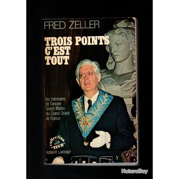 trois points c'est tout par fred zeller , les m�moires de l'ancien grand maitre du grand orient de